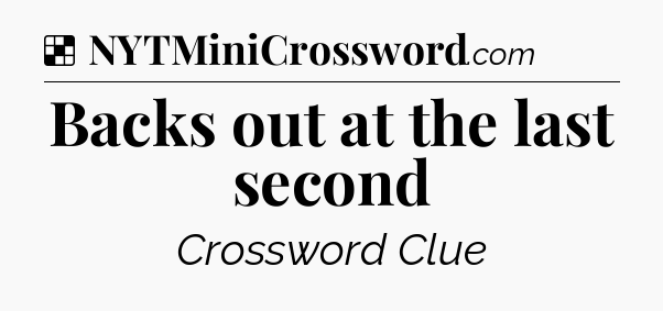 Solution: Backs out at the last second - NYT Crossword