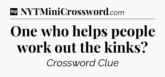 One who helps people work out the kinks Crossword Clue