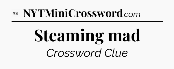 Steaming mad - WSJ Crossword