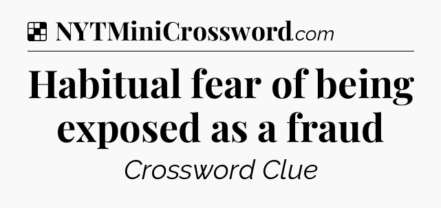 Solution: Habitual fear of being exposed as a fraud - NYT Crossword