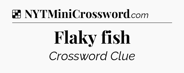 Solution: Flaky fish - NYT Crossword
