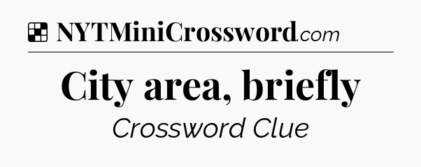 Solution: City area, briefly - NYT Crossword