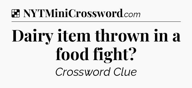 Solution: Dairy item thrown in a food fight - NYT Crossword