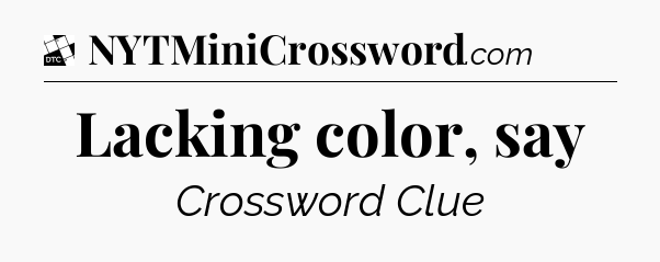 Lacking color, say - Daily Themed Classic Crossword