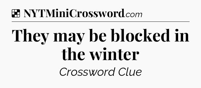 Solution: They may be blocked in the winter - NYT Crossword