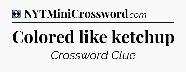 Solution: Colored like ketchup - NYT Mini Crossword