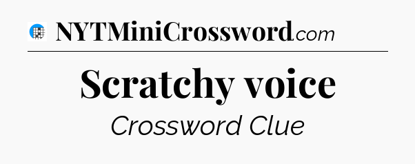 Scratchy voice Crossword Clue
