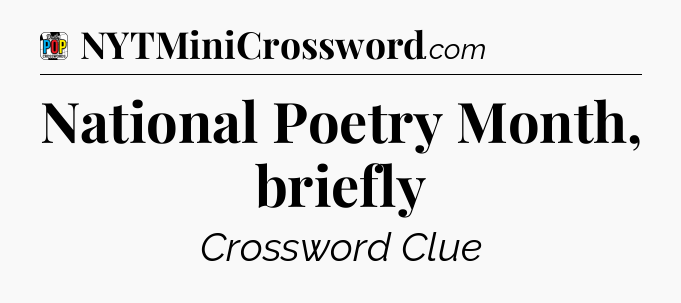 National Poetry Month, briefly Crossword Clue