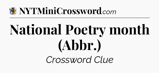 National Poetry month (Abbr.) Crossword Clue