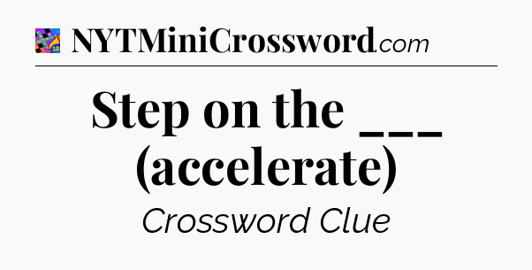 Step on the ___ (accelerate) Crossword Clue