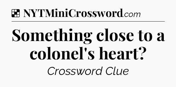 Solution: Something close to a colonel's heart - NYT Crossword