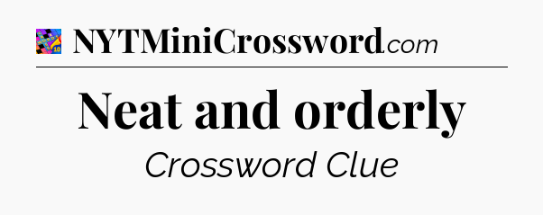 Neat and orderly Crossword Clue