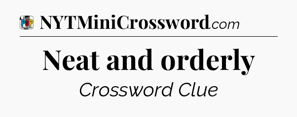 Neat and orderly Crossword Clue