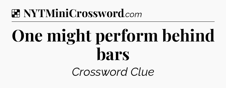 Solution: One might perform behind bars - NYT Crossword