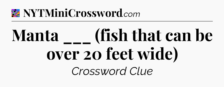 Manta ___ (fish that can be over 20 feet wide) Crossword Clue