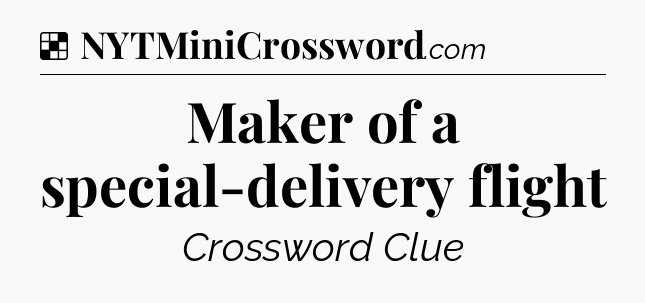 Solution: Maker of a special-delivery flight - NYT Crossword