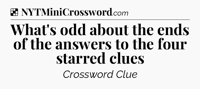 Solution: What's odd about the ends of the answers to the four starred clues - NYT Crossword