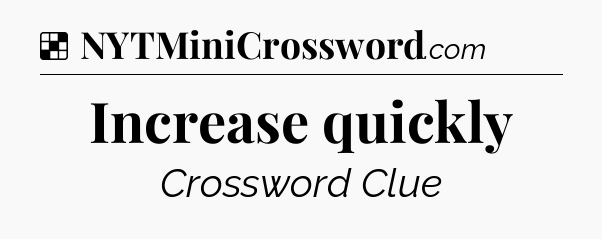 Solution: Increase quickly - NYT Crossword