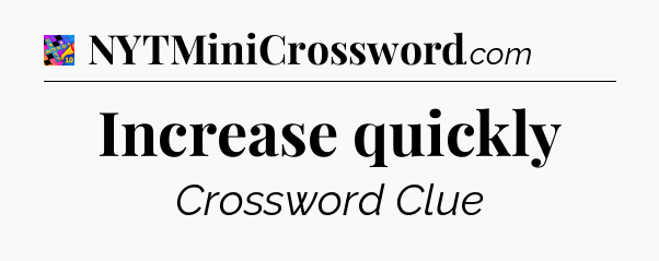 Increase quickly Crossword Clue
