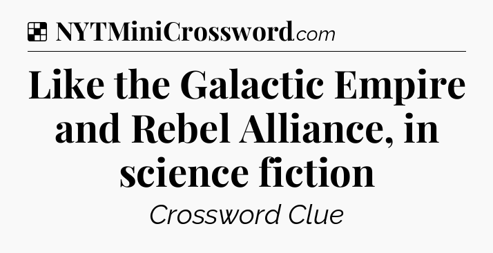 Solution: Like the Galactic Empire and Rebel Alliance, in science fiction - NYT Crossword