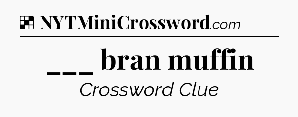 Solution: ___ bran muffin - NYT Crossword