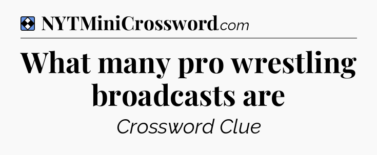 Solution: What many pro wrestling broadcasts are - NYT Mini Crossword