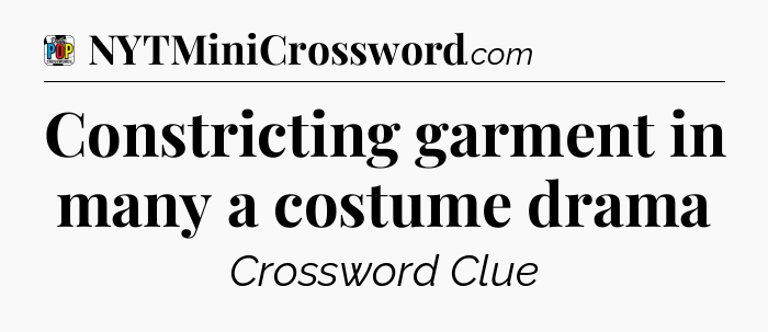 Constricting garment in many a costume drama Crossword Clue