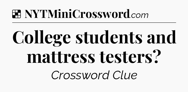 Solution: College students and mattress testers - NYT Crossword