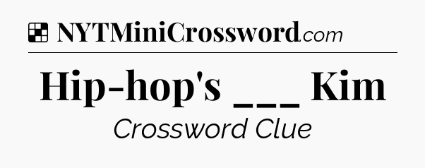 Solution: Hip-hop's ___ Kim - NYT Crossword