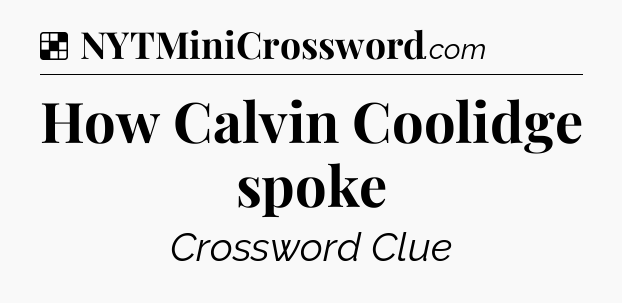 Solution: How Calvin Coolidge spoke - NYT Crossword