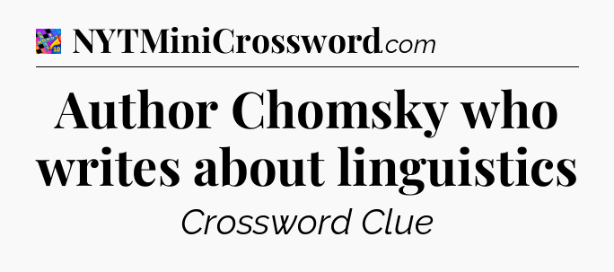 Author Chomsky who writes about linguistics Crossword Clue