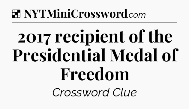 Solution: 2017 recipient of the Presidential Medal of Freedom - NYT Crossword