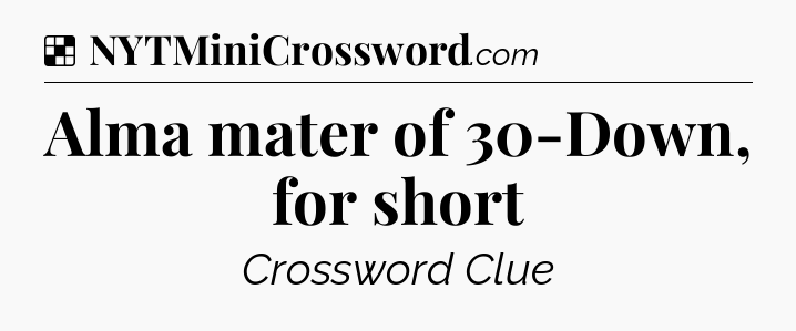Solution: Alma mater of 30-Down, for short - NYT Crossword