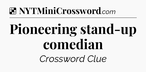 Solution: Pioneering stand-up comedian - NYT Crossword