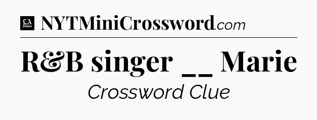 R&B singer __ Marie - LA Times Crossword