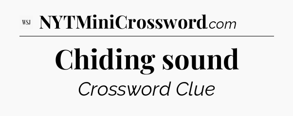 Chiding sound - WSJ Crossword