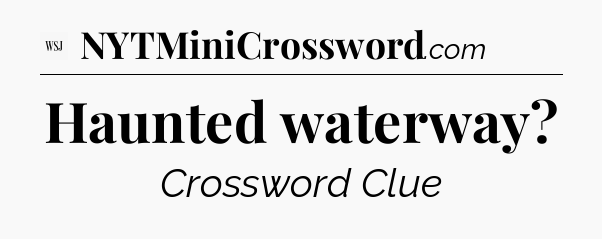 Haunted waterway - WSJ Crossword