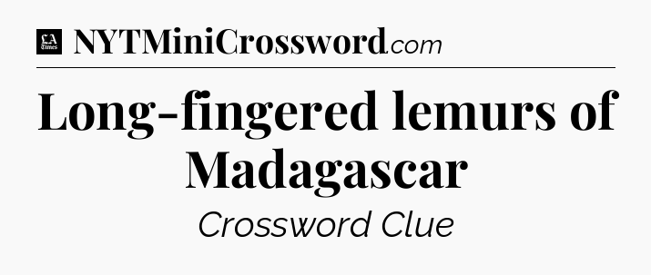 Long-fingered lemurs of Madagascar - LA Times Crossword