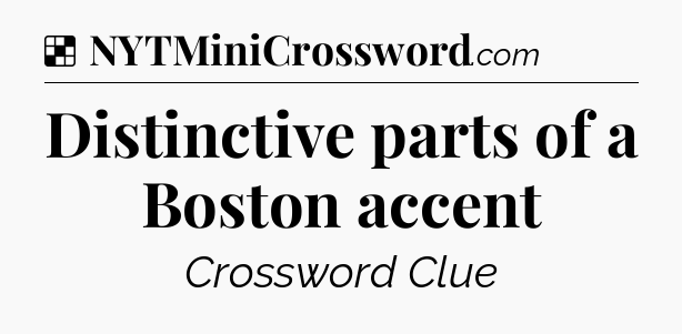 Solution: Distinctive parts of a Boston accent - NYT Crossword