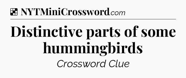 Solution: Distinctive parts of some hummingbirds - NYT Crossword