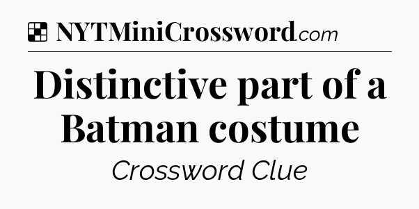 Solution: Distinctive part of a Batman costume - NYT Crossword
