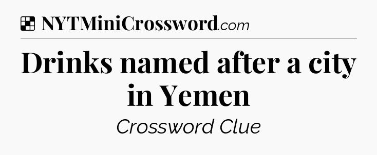 Solution: Drinks named after a city in Yemen - NYT Crossword