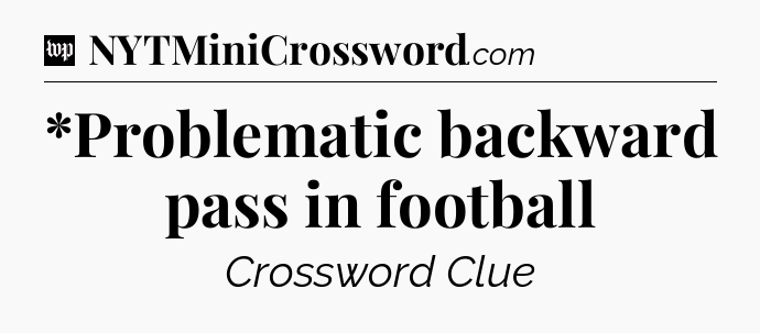 *Problematic backward pass in football Crossword Clue