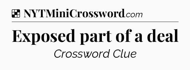 Solution: Exposed part of a deal - NYT Crossword