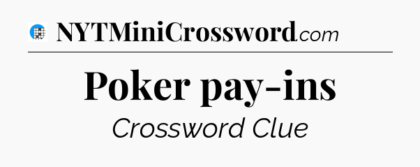 Poker pay-ins Crossword Clue