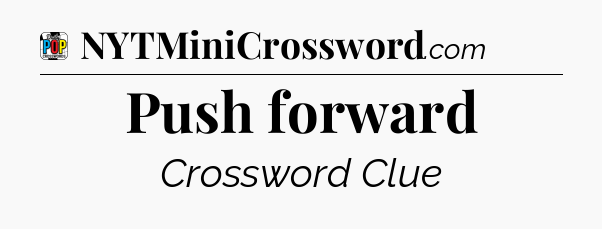 Push forward Crossword Clue