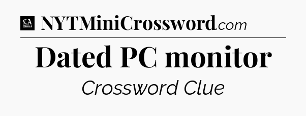 Dated PC monitor - LA Times Crossword