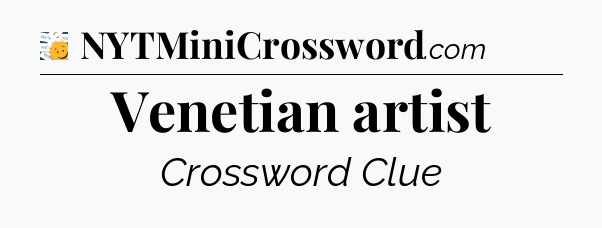 Venetian artist - 7 Little Words