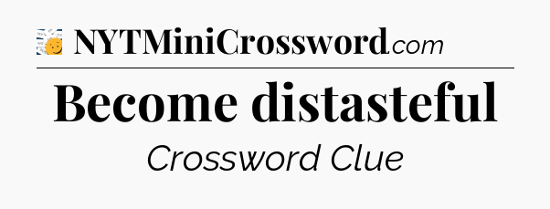 Become distasteful - 7 Little Words