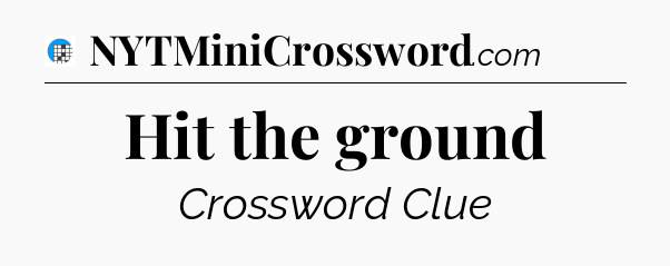 Hit the ground Crossword Clue
